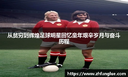从贫穷到辉煌足球明星回忆童年艰辛岁月与奋斗历程